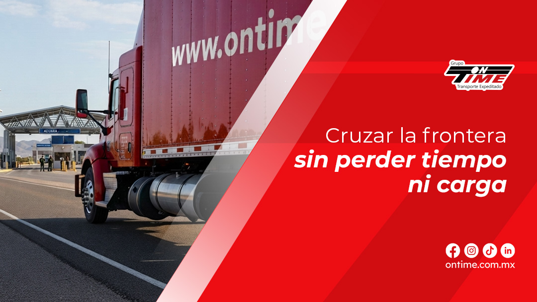 Cruzar la frontera sin perder tiempo ni carga